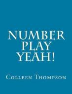 Number Play Yeah! di Colleen M. Thompson edito da Createspace
