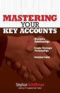 Mastering Your Key Accounts: Maximize Relationships; Create Strategic Partnerships; Increase Sales di Stephan Schiffman edito da ADAMS MEDIA