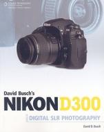 David Busch's Nikon D300 Guide To Digital Slr Photography di David Busch edito da Cengage Learning, Inc