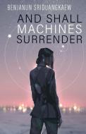 And Shall Machines Surrender di Benjanun Sriduangkaew edito da PRIME BOOKS