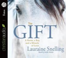 The Gift: A Horse, a Boy, and a Miracle of Love di Lauraine Snelling edito da Mission Audio