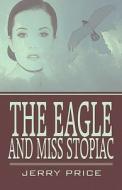 The Eagle And Miss Stopiac di Jerry Price edito da America Star Books