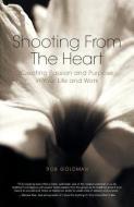 Shooting from the Heart: Creating Passion and Purpose in Your Life and Work di Rob Goldman edito da RALPH JUNGHEIM ASSOC INC