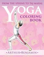 Yoga Coloring Book: From The Sphinx to Taj Mahal di Arthur Benjamin edito da LIGHTNING SOURCE INC