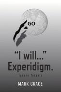 Go! "i Will..." Experidigm.: Ignore Tyrants di Mark Grace edito da BOOKBABY