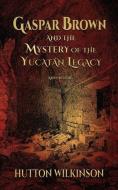 Gaspar Brown and the Mystery of the Yucatán Legacy di Hutton Wilkinson edito da LIGHTNING SOURCE INC