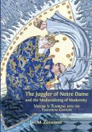 The Juggler of Notre Dame and the Medievalizing of Modernity di Jan M. Ziolkowski edito da Open Book Publishers
