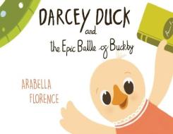 Darcey Duck And The Epic Battle Of Buckby di Arabella Florence edito da Olympia Publishers