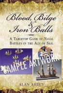 Blood, Bilge and Iron Balls: a Tabletop Game of Naval Battles in the Age of Sail di Alan Abbey edito da Pen & Sword Books Ltd