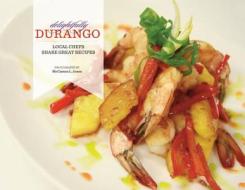 Delightfully Durango: Local Chefs Share Great Recipes edito da Durango Herald Small Press