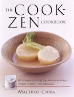 The Cook-Zen Cookbook: Microwave Cooking the Japanese Way--Simple, Healthy, and Delicious di Machiko Chiba edito da LAKE ISLE PR INC