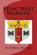 Being West Kilbride: Volume 1, 2015 di Stephen Brown edito da Transparent Publishing Company