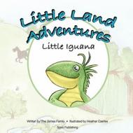 Little Land Adventures - Little Iguana di Shilah James, Michael James edito da Spire Publishing