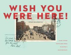 Milosevic, S: Wish You Were Here di Stan Milosevic edito da Great Plains Publications