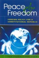 Peace and Freedom: Foreign Policy for a Constitutional Republic di Ted Galen Carpenter edito da Cato Institute