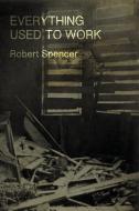 Everything Used to Work di Robert Spencer edito da BROKEN RIVER BOOK