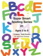 Super Smart Spelling Series #1, 12 Weeks Daily Practice, Ages 2 to 8, Spelling, Writing, and Reading, Pre-Kindergarten,  di April Chloe Terrazas edito da CRAZY BRAINZ