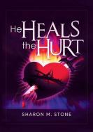 He Heals the Hurt di Sharon M Stone edito da LIGHTNING SOURCE INC