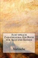 Also Sprach Zarathustra: Ein Buch Für Alle Und Keinen di Nietzsche edito da Createspace Independent Publishing Platform