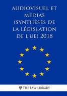 Audiovisuel Et Médias (Synthèses de la Législation de L'Ue) 2018 di The Law Library edito da Createspace Independent Publishing Platform