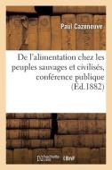 De L'alimentation Chez Les Peuples Sauvages Et Civilises, Conference Publique di CAZENEUVE-P edito da Hachette Livre - BNF