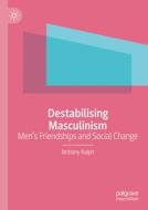 Destabilising Masculinism di Brittany Ralph edito da Springer International Publishing