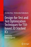 Design-for-test And Test Optimization Techniques For Tsv-based 3d Stacked Ics di Brandon Noia, Krishnendu Chakrabarty edito da Springer International Publishing Ag