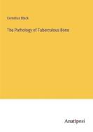 The Pathology of Tuberculous Bone di Cornelius Black edito da Anatiposi Verlag