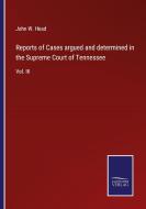 Reports of Cases argued and determined in the Supreme Court of Tennessee di John W. Head edito da Salzwasser-Verlag