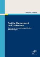 Facility Management im Krankenhaus di Sebastian Frohwann edito da Diplomica Verlag