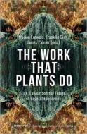 The Work That Plants Do di Franklin Ginn, James Palmer, Marion Ernwein edito da Transcript Verlag