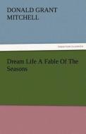 Dream Life A Fable Of The Seasons di Donald Grant Mitchell edito da TREDITION CLASSICS