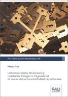 Umformtechnische Strukturierung metallischer Einleger im Folgeverbund für mediendichte Kunststoff-Metall-Hybridbauteile di Philipp Frey edito da FAU University Press