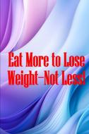 Eat More to Lose Weight-Not Less! di Oscar W. Fish edito da Rasmus Cristensen