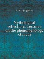 Mythological Thinking. Lectures On The Phenomenology Of Myth di A M Pjatigorsky edito da Book On Demand Ltd.