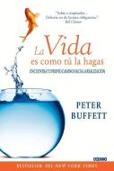 La Vida Es Como Tú La Hagas: Encuentra Tu Propio Camino Hacia La Realización di Peter Buffett edito da EDIT OCEANO DE MEXICO