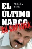 El Utimo Narco = The Last Narco di Malcolm Beith edito da Ediciones B
