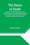 The Dance of Death  Exhibited in Elegant Engravings on Wood with a Dissertation  on the Several Representations of that Subject but More  Particularly di Francis Douce edito da Alpha Editions