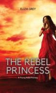 The Rebel Princess di Eliza Grey edito da RWG Publishing