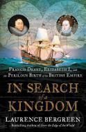 In Search of a Kingdom: Francis Drake, Elizabeth I, and the Invention of the British Empire di Laurence Bergreen edito da CUSTOM HOUSE