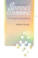 Sentence Combining: A Composing Book di William Strong, Strong William edito da MCGRAW HILL BOOK CO
