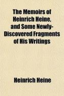 The Memoirs Of Heinrich Heine, And Some Newly-discovered Fragments Of His Writings di Heinrich Heine edito da General Books Llc