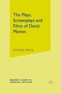 The Plays, Screenplays and Films of David Mamet di Steven Price edito da Macmillan Education UK