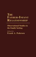 The Father-Infant Relationship di Frank Pedersen edito da Praeger Publishers