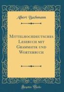 Mittelhochdeutsches Lesebuch Mit Grammatik Und Wörterbuch (Classic Reprint) di Albert Bachmann edito da Forgotten Books
