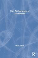 The Archaeology Of Movement di Oscar Aldred edito da Taylor & Francis Ltd