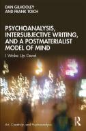 Psychoanalysis, Intersubjective Writing, and a Postmaterialist Model of Mind di Dan Gilhooley, Frank Toich edito da Taylor & Francis Ltd