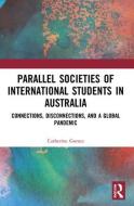 Parallel Societies Of International Students In Australia di Catherine Gomes edito da Taylor & Francis Ltd