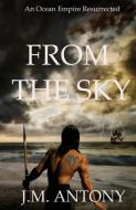 From The Sky: An Ocean Empire Resurrected di J. M. Antony edito da LIGHTNING SOURCE INC