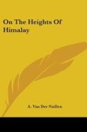 On The Heights Of Himalay di A. VAN DER NAILLEN edito da Kessinger Publishing